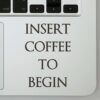 Insert Coffee To Begin - Funny Coffee-Lovers Vinyl Decal for Laptops, Cars, and More! Lots of Colors Available!